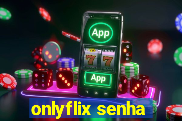 onlyflix senha